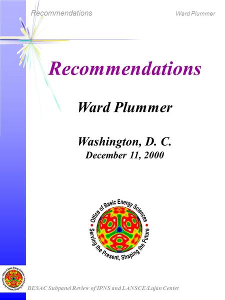 Recommendations Ward Plummer BESAC Subpanel Review of IPNS and LANSCE/Lujan Center Recommendations Ward Plummer Washington, D. C. December 11, 2000.
