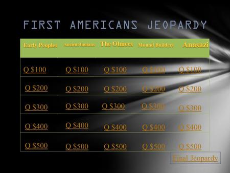 FIRST AMERICANS JEOPARDY Q $100 Q $200 Q $300 Q $400 Q $500 Q $100 Q $200 Q $300 Q $400 Q $500 Final Jeopardy.