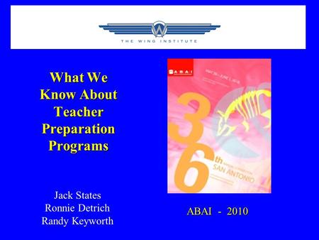 What We Know About Teacher Preparation Programs Jack States Ronnie Detrich Randy Keyworth ABAI - 2010.
