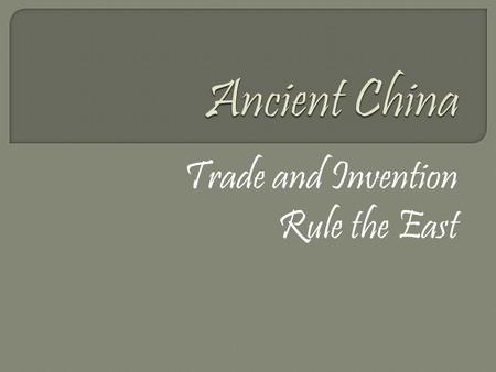 Trade and Invention Rule the East. 221 B.C. - 206 B.C. Han Dynasty Qin Dynasty 206 B.C. – 220 A.D. Qin Shih Huangdi First Emperor It was short-lived.