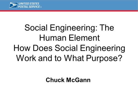 Social Engineering: The Human Element How Does Social Engineering Work and to What Purpose? Chuck McGann.