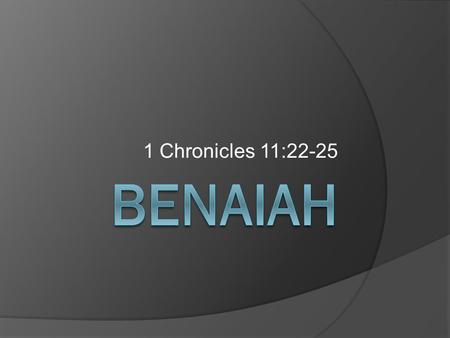 1 Chronicles 11:22-25. His Three Battles  Two Lion-Like Men of Moab  A Lion in a Pit on a Snowy Day  A Giant Egyptian His Name, His Family and His.