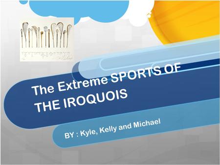 The Extreme SPORTS OF THE IROQUOIS BY : Kyle, Kelly and Michael.