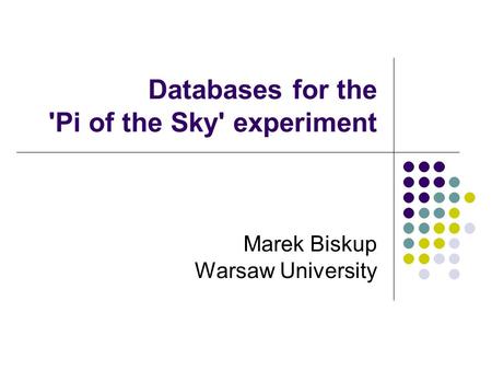 Databases for the 'Pi of the Sky' experiment Marek Biskup Warsaw University.