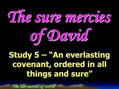 The sure mercies of David Study 5 – “An everlasting covenant, ordered in all things and sure”