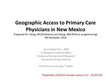 Geographic Access to Primary Care Physicians in New Mexico Prepared for: Geog. 491(Problems) and Geog. 499 (Python programming) Fall Semester, 2014 Larry.