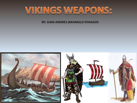 BY: JUAN ANDRES JARAMILLO PENAGOS. This presentation will take you to the year 723, the age of the Vikings. Vikings were incredible fighters that were.