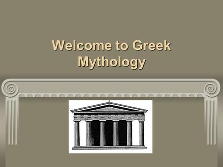 Welcome to Greek Mythology. What are myths? Stories that help explain the world Traditional tales of a particular people that are connected to religious.