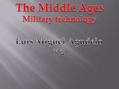 The Middle Ages Military technology Luis Miguel Agudelo 7.2.
