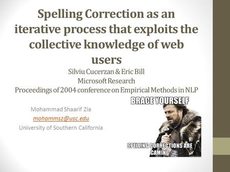 Spelling Correction as an iterative process that exploits the collective knowledge of web users Silviu Cucerzan & Eric Bill Microsoft Research Proceedings.