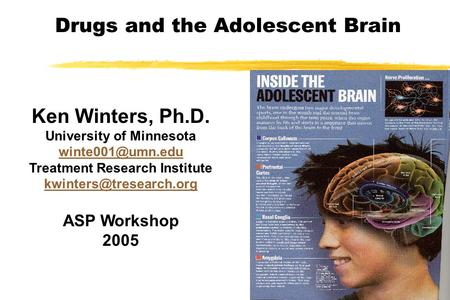 Drugs and the Adolescent Brain Ken Winters, Ph.D. University of Minnesota Treatment Research Institute ASP Workshop.