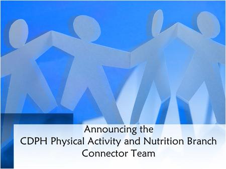 Announcing the CDPH Physical Activity and Nutrition Branch Connector Team.