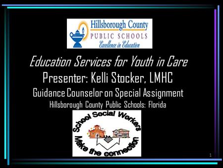 1 Education Services for Youth in Care Presenter: Kelli Stocker, LMHC Guidance Counselor on Special Assignment Hillsborough County Public Schools: Florida.