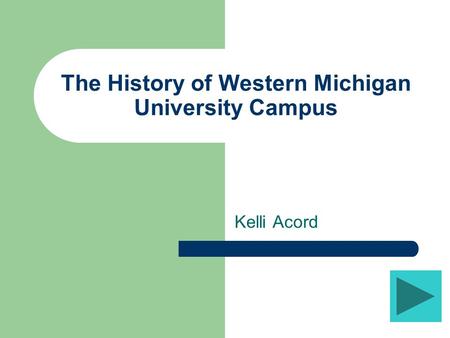 The History of Western Michigan University Campus Kelli Acord.