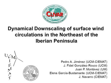 Dynamical Downscaling of surface wind circulations in the Northeast of the Iberian Peninsula Pedro A. Jiménez (UCM-CIEMAT) J. Fidel González-Rouco (UCM)