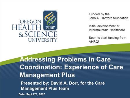 Addressing Problems in Care Coordination: Experience of Care Management Plus Presented by: David A. Dorr, for the Care Management Plus team Date: Sept.