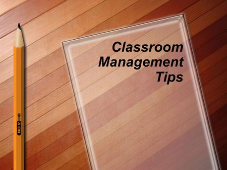 Classroom Management Tips. Tip #1 Begin at the very start of each class period and work until the bell rings. Be efficient with taking attendance. Implement.