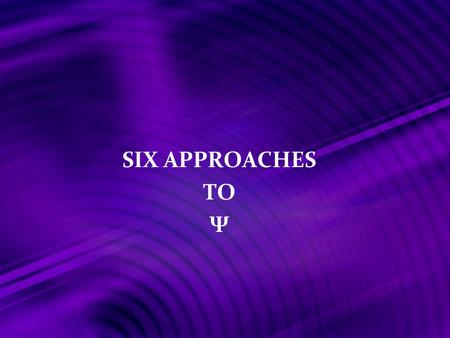 SIX APPROACHES TO Ψ.