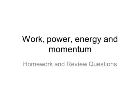 Work, power, energy and momentum