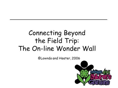 Connecting Beyond the Field Trip: The On-line Wonder Wall ©Lownds and Heeter, 2006.