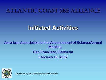 Atlantic Coast SBE Alliance Initiated Activities American Association for the Advancement of Science Annual Meeting San Francisco, California February.