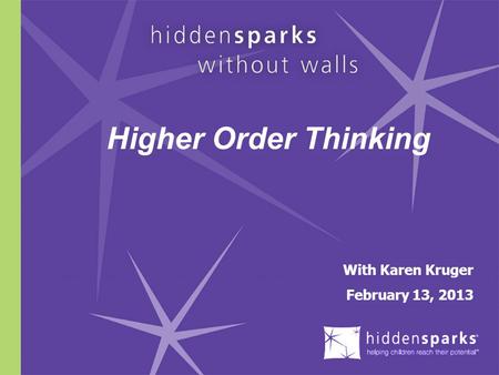 With Karen Kruger February 13, 2013 Higher Order Thinking.