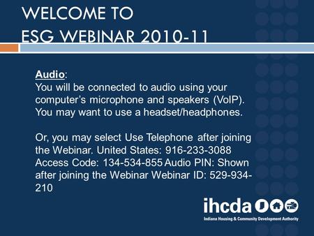 WELCOME TO ESG WEBINAR 2010-11 Audio: You will be connected to audio using your computer’s microphone and speakers (VoIP). You may want to use a headset/headphones.