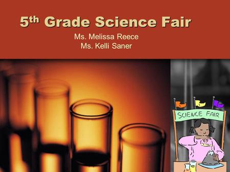 5 th Grade Science Fair Ms. Melissa Reece Ms. Kelli Saner.