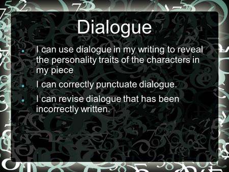 Dialogue I can use dialogue in my writing to reveal the personality traits of the characters in my piece I can correctly punctuate dialogue. I can revise.