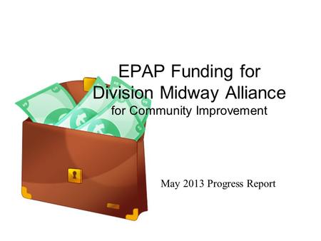 EPAP Funding for Division Midway Alliance for Community Improvement May 2013 Progress Report.
