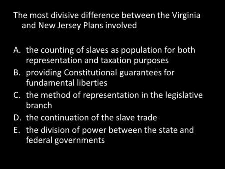 The most divisive difference between the Virginia and New Jersey Plans involved the counting of slaves as population for both representation and taxation.