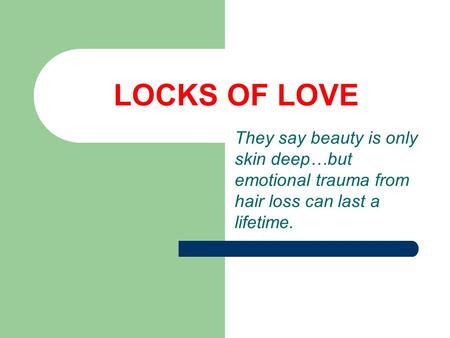 LOCKS OF LOVE They say beauty is only skin deep…but emotional trauma from hair loss can last a lifetime.