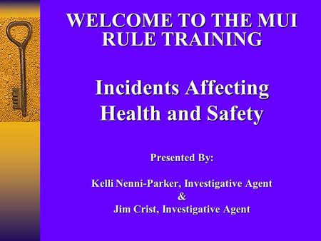 WELCOME TO THE MUI RULE TRAINING Incidents Affecting Health and Safety Presented By: Kelli Nenni-Parker, Investigative Agent & Jim Crist, Investigative.