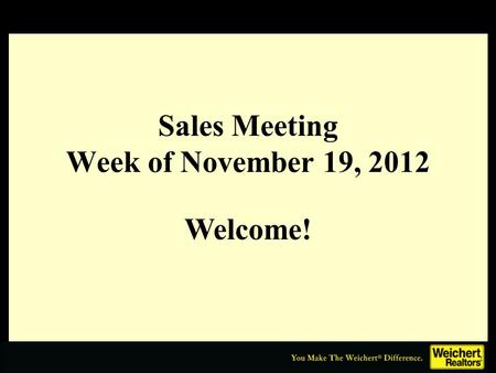 Sales Meeting Week of November 19, 2012 Welcome!.