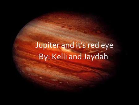 Jupiter and it’s red eye By: Kelli and Jaydah. Size Of Planet  Jupiter is the most massive planet in the Solar System.  The size of this massive planet.