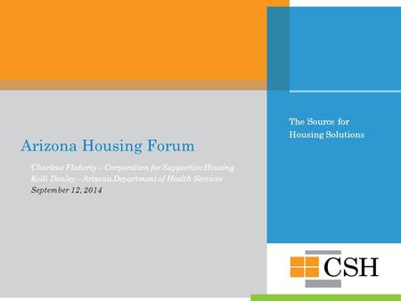 The Source for Housing Solutions Arizona Housing Forum Charlene Flaherty – Corporation for Supportive Housing Kelli Donley – Arizona Department of Health.