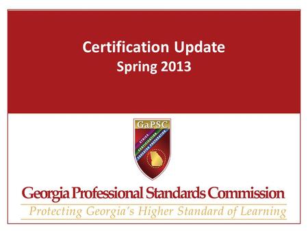 Certification Update Spring 2013. Agenda Upcoming Rule and Task Force Work Upgrade and Leadership Reminders Other Items Worth Mentioning Spring State-Wide.