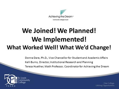 We Joined! We Planned! We Implemented! What Worked Well! What We’d Change! Donna Dare, Ph.D., Vice Chancellor for Student and Academic Affairs Kelli Burns,