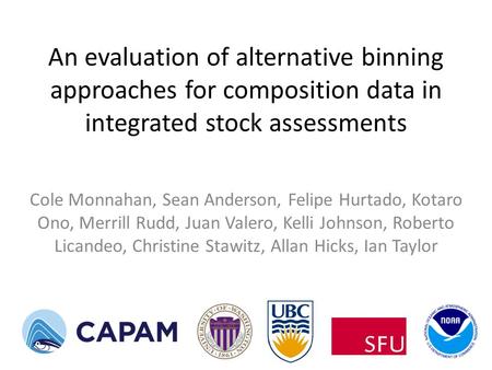 An evaluation of alternative binning approaches for composition data in integrated stock assessments Cole Monnahan, Sean Anderson, Felipe Hurtado, Kotaro.