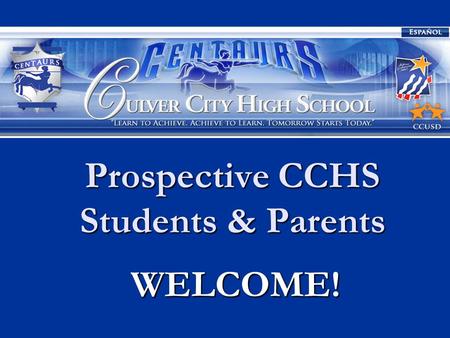 Prospective CCHS Students & Parents WELCOME! WELCOME!