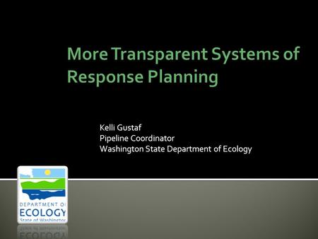 Kelli Gustaf Pipeline Coordinator Washington State Department of Ecology.
