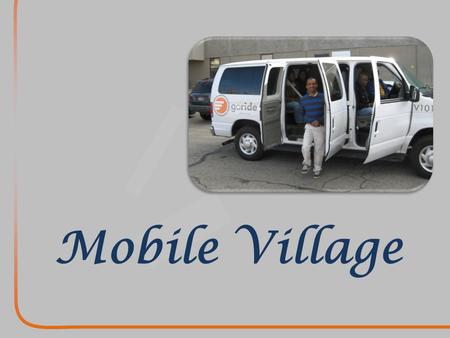 Mobile Village. SERVING TRANSPORTATION DEPENDENT POPULATIONS Mobile Village.
