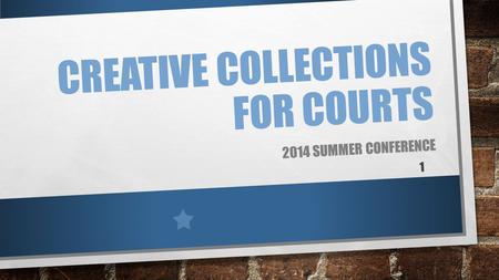 CREATIVE COLLECTIONS FOR COURTS 2014 SUMMER CONFERENCE 1.