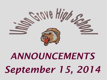 ANNOUNCEMENTS September 15, 2014. Union Grove’s Woodland HS Monday Sept 15 th at 6:30 pm.