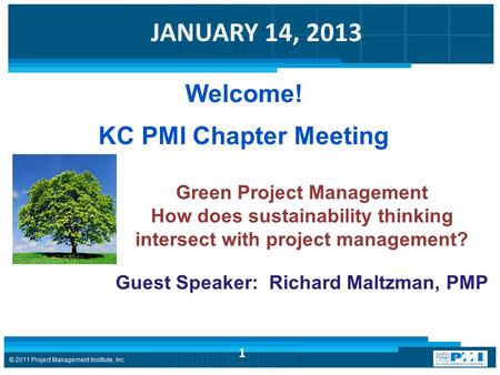 JANUARY 14, 2013 Welcome! KC PMI Chapter Meeting Green Project Management How does sustainability thinking intersect with project management? Guest Speaker: