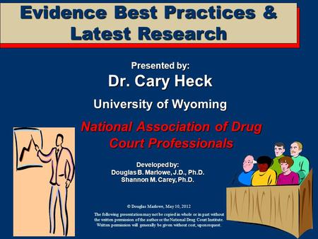 Evidence Best Practices & Latest Research Presented by: Dr. Cary Heck University of Wyoming National Association of Drug Court Professionals Developed.
