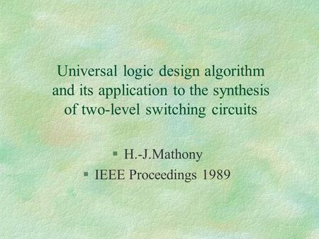 Universal logic design algorithm and its application to the synthesis of two-level switching circuits §H.-J.Mathony §IEEE Proceedings 1989.
