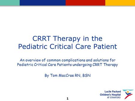 1 CRRT Therapy in the Pediatric Critical Care Patient An overview of common complications and solutions for Pediatric Critical Care Patients undergoing.