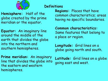 Definitions Regions: Places that have common characteristics; areas having no specific boundaries. Common characteristics: Same features that belong.