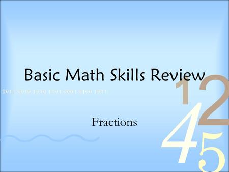 Basic Math Skills Review Fractions. Introduction to Fractions The block below is divided into three equal parts. One of three of the sections is shaded.